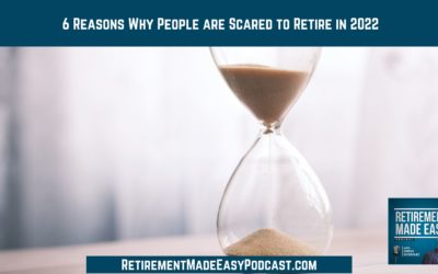 6 Reasons Why People are Scared to Retire in 2022, Ep #107
