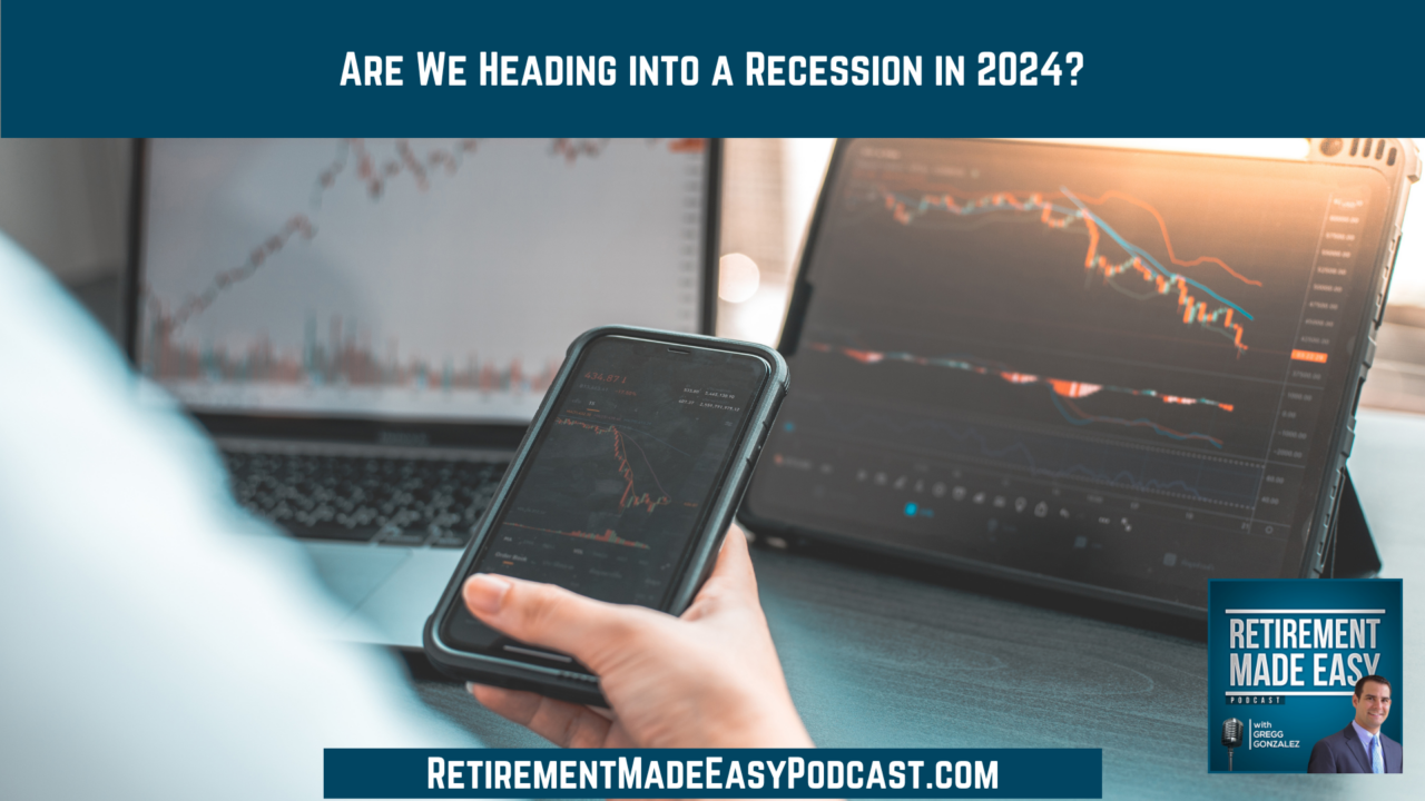 Are We Heading into a Recession in 2024? Ep 153 Retirement Made Easy