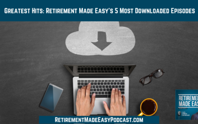 Greatest Hits: Retirement Made Easy’s 5 Most Downloaded Episodes, Ep #162